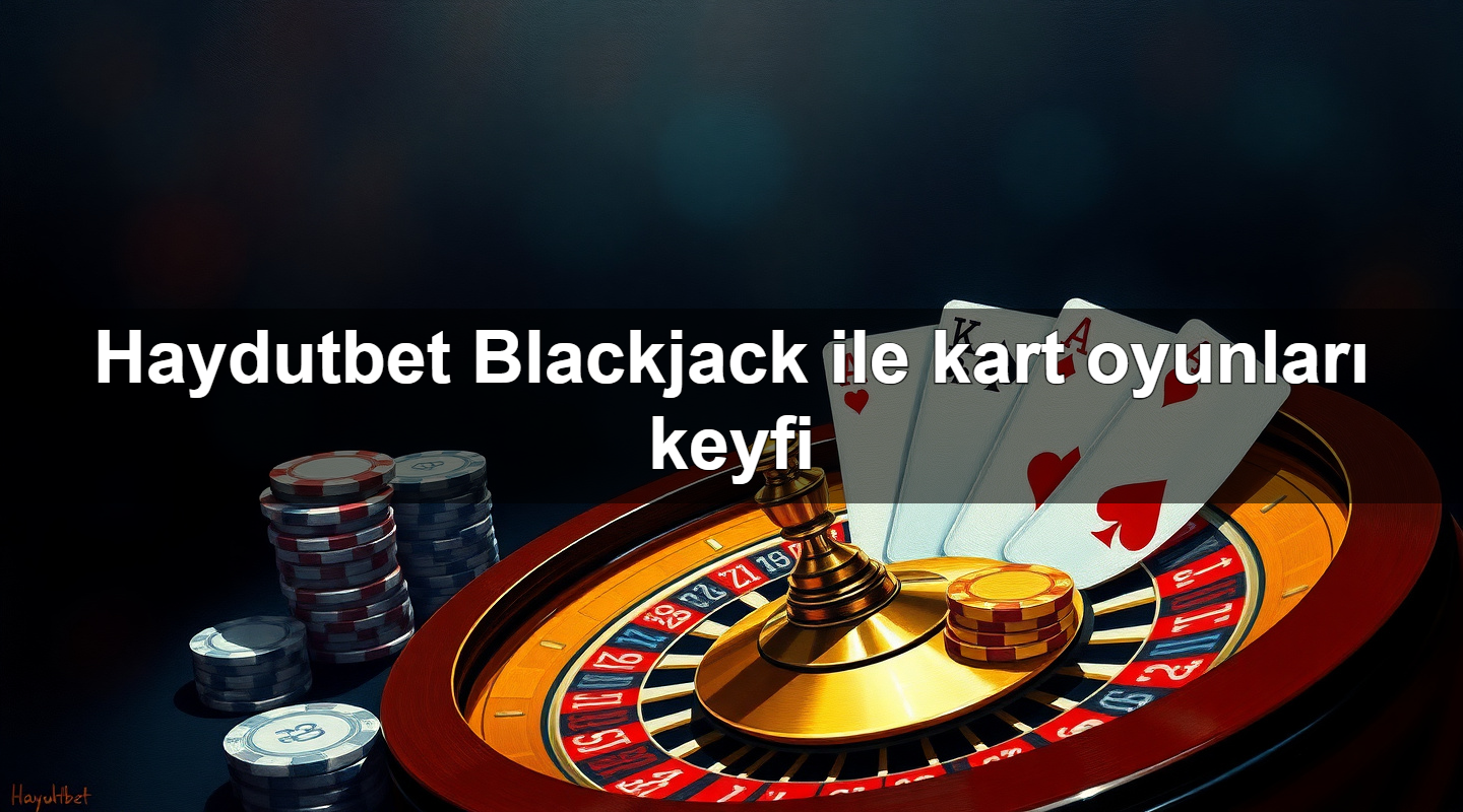 haydutbet blackjack ile kart oyunlar keyfi 1779022484398